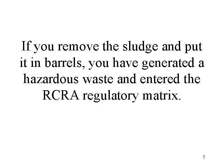 If you remove the sludge and put it in barrels, you have generated a