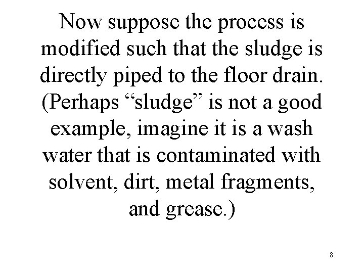 Now suppose the process is modified such that the sludge is directly piped to