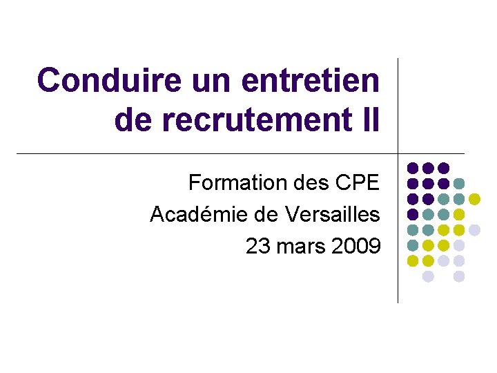 Conduire un entretien de recrutement II Formation des CPE Académie de Versailles 23 mars