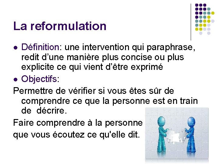 La reformulation Définition: une intervention qui paraphrase, redit d’une manière plus concise ou plus