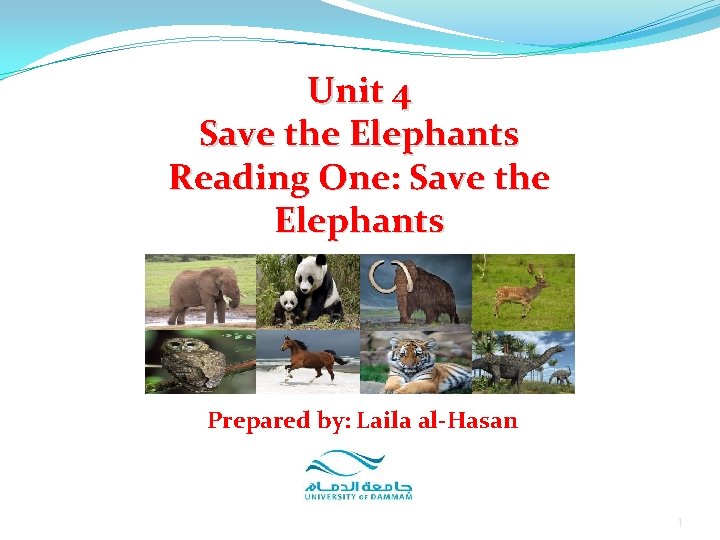 Unit 4 Save the Elephants Reading One: Save the Elephants Prepared by: Laila al-Hasan