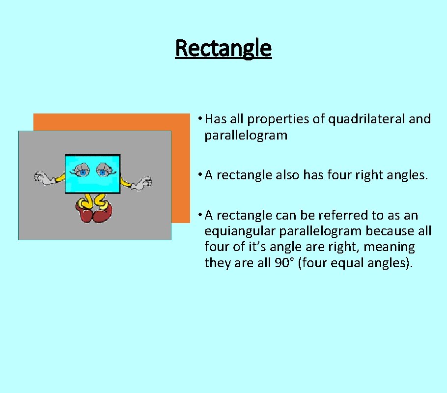 Rectangle • Has all properties of quadrilateral and parallelogram • A rectangle also has