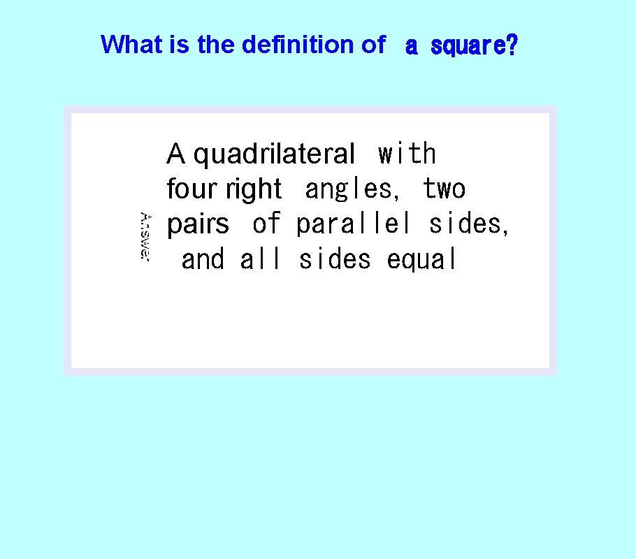 What is the definition of a square? Answer A quadrilateral with four right angles,