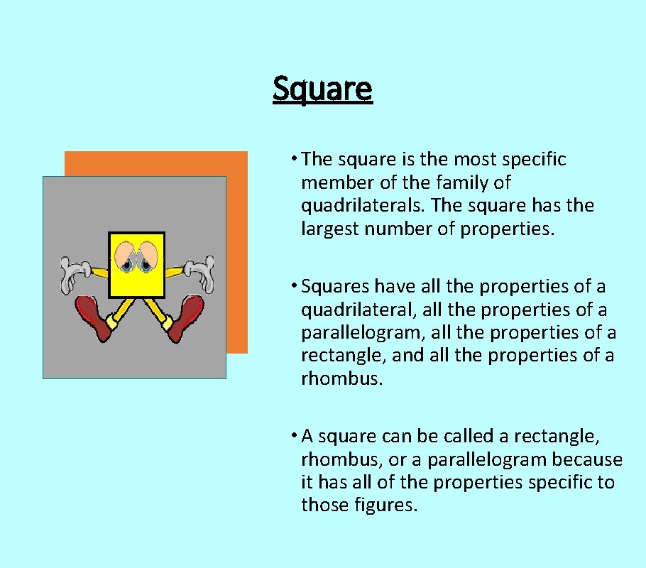 Square • The square is the most specific member of the family of quadrilaterals.