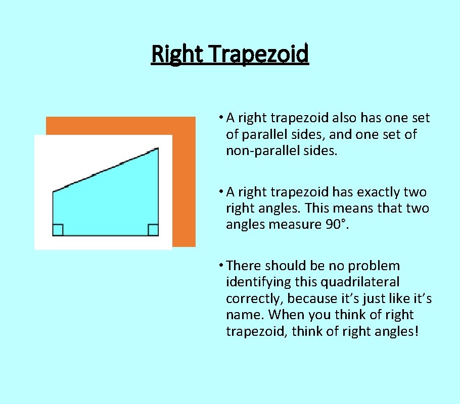 Right Trapezoid • A right trapezoid also has one set of parallel sides, and