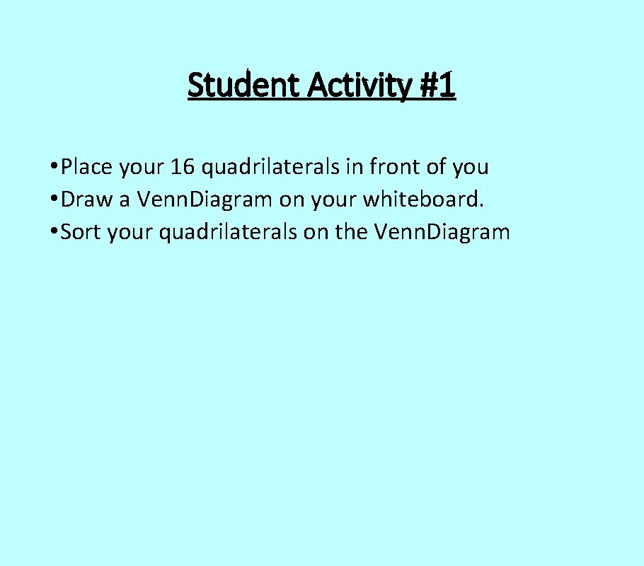 Student Activity #1 • Place your 16 quadrilaterals in front of you • Draw