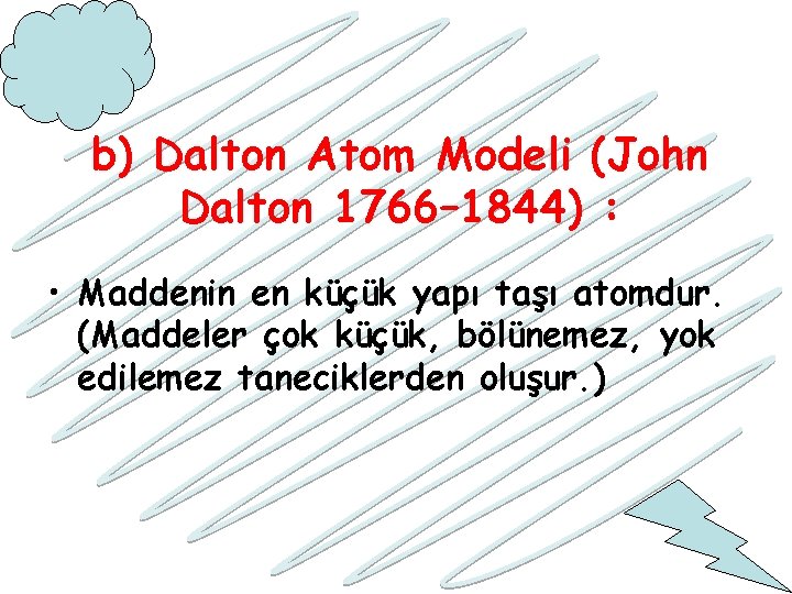 b) Dalton Atom Modeli (John Dalton 1766– 1844) : • Maddenin en küçük yapı