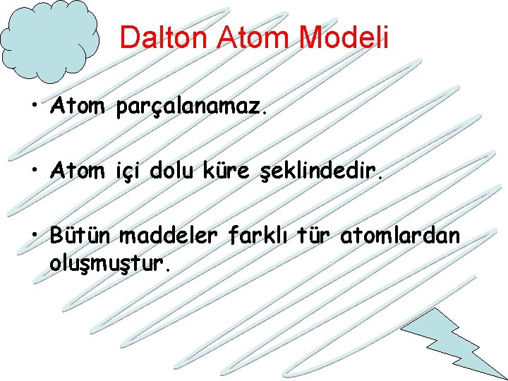 Dalton Atom Modeli • Atom parçalanamaz. • Atom içi dolu küre şeklindedir. • Bütün