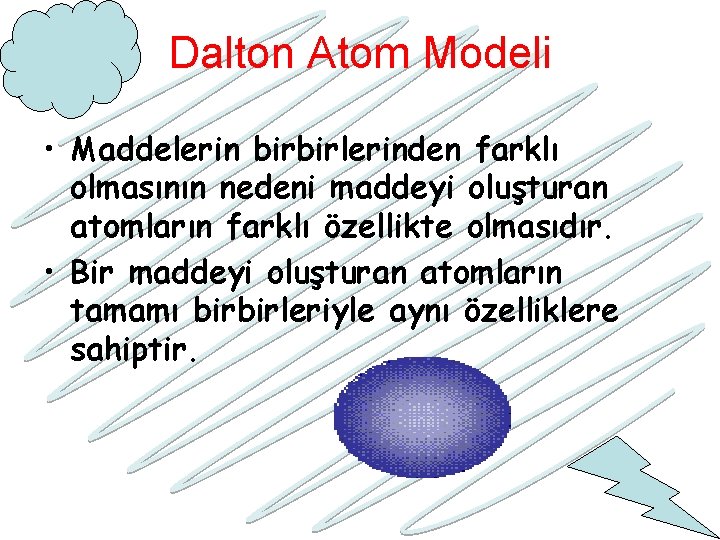 Dalton Atom Modeli • Maddelerin birbirlerinden farklı olmasının nedeni maddeyi oluşturan atomların farklı özellikte