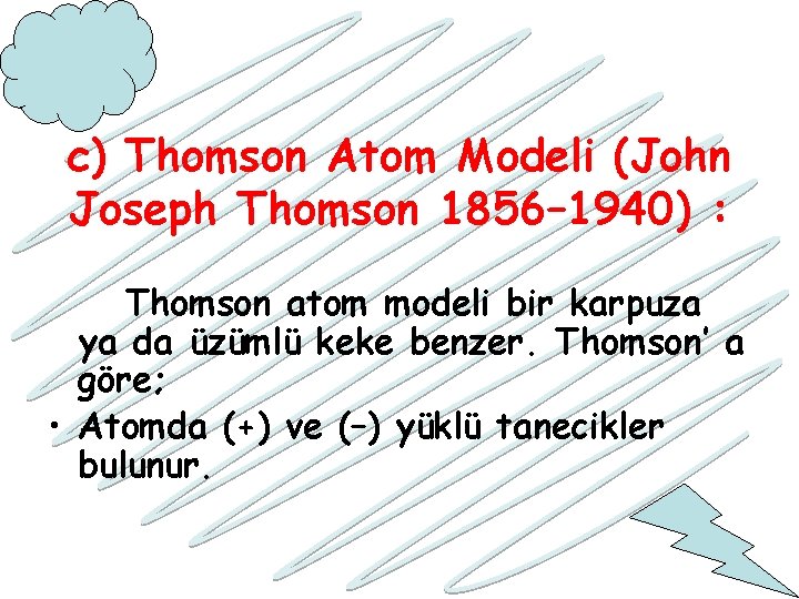 c) Thomson Atom Modeli (John Joseph Thomson 1856– 1940) : Thomson atom modeli bir