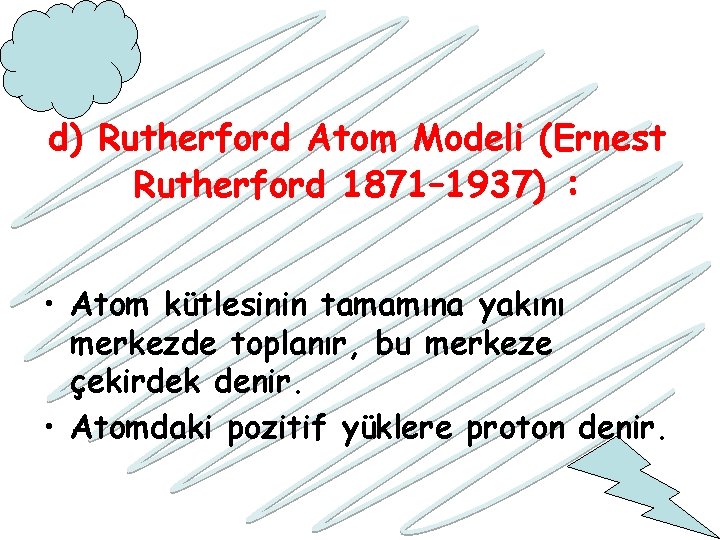 d) Rutherford Atom Modeli (Ernest Rutherford 1871– 1937) : • Atom kütlesinin tamamına yakını