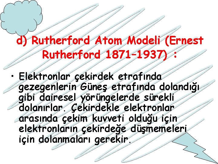 d) Rutherford Atom Modeli (Ernest Rutherford 1871– 1937) : • Elektronlar çekirdek etrafında gezegenlerin