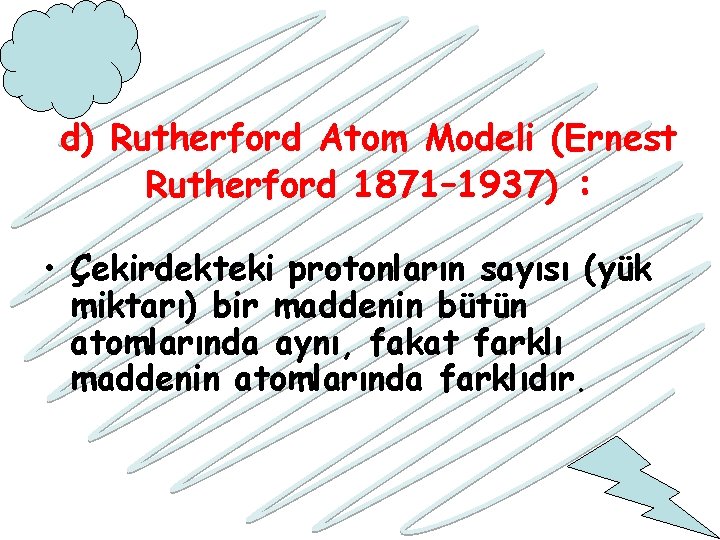 d) Rutherford Atom Modeli (Ernest Rutherford 1871– 1937) : • Çekirdekteki protonların sayısı (yük