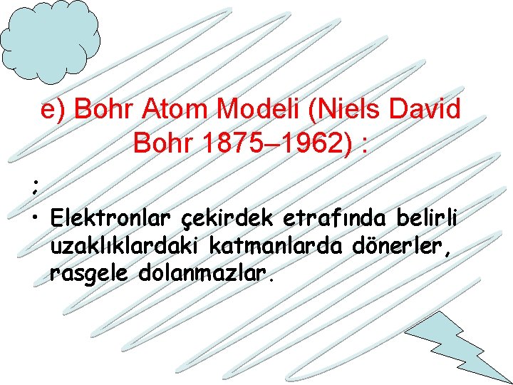 e) Bohr Atom Modeli (Niels David Bohr 1875– 1962) : ; • Elektronlar çekirdek