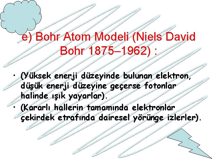 e) Bohr Atom Modeli (Niels David Bohr 1875– 1962) : • (Yüksek enerji düzeyinde