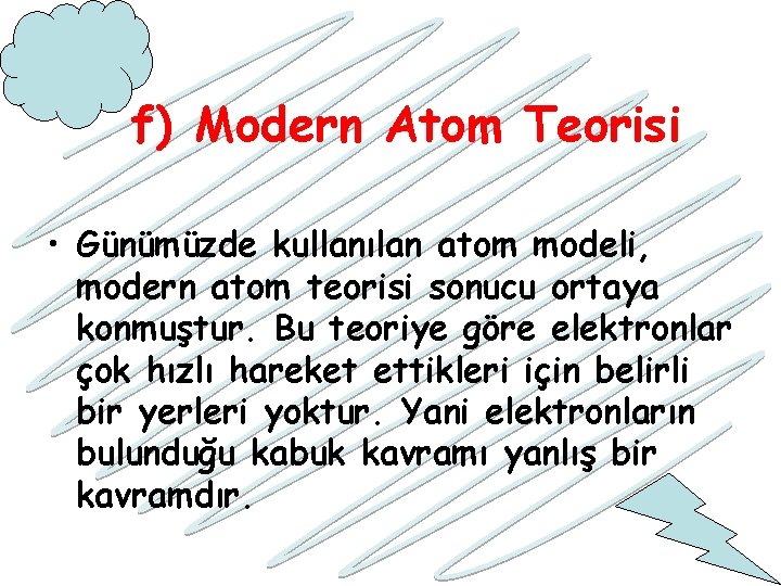 f) Modern Atom Teorisi • Günümüzde kullanılan atom modeli, modern atom teorisi sonucu ortaya