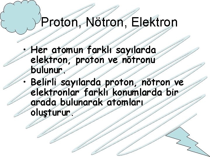 Proton, Nötron, Elektron • Her atomun farklı sayılarda elektron, proton ve nötronu bulunur. •