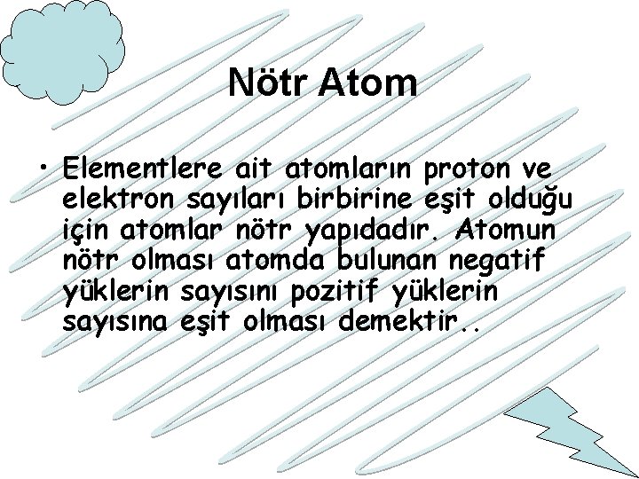 Nötr Atom • Elementlere ait atomların proton ve elektron sayıları birbirine eşit olduğu için