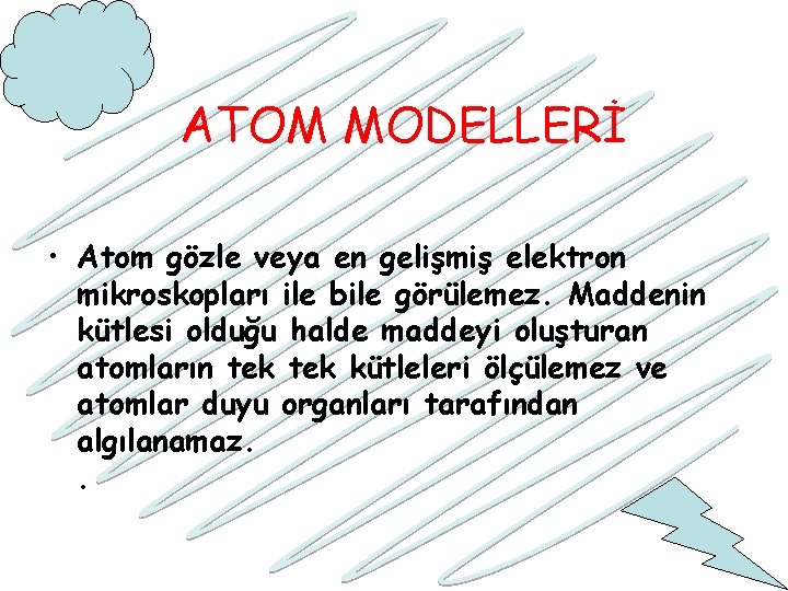 ATOM MODELLERİ • Atom gözle veya en gelişmiş elektron mikroskopları ile bile görülemez. Maddenin