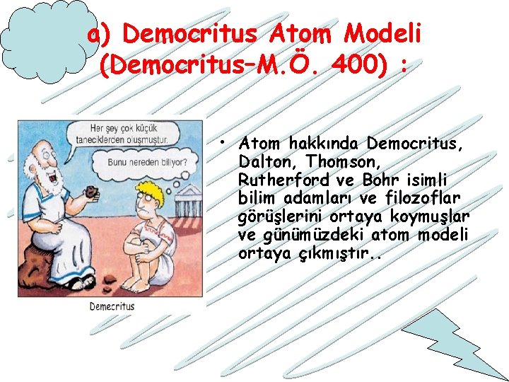 a) Democritus Atom Modeli (Democritus–M. Ö. 400) : • Atom hakkında Democritus, Dalton, Thomson,