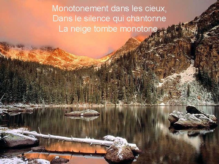 Monotonement dans les cieux, Dans le silence qui chantonne La neige tombe monotone. 