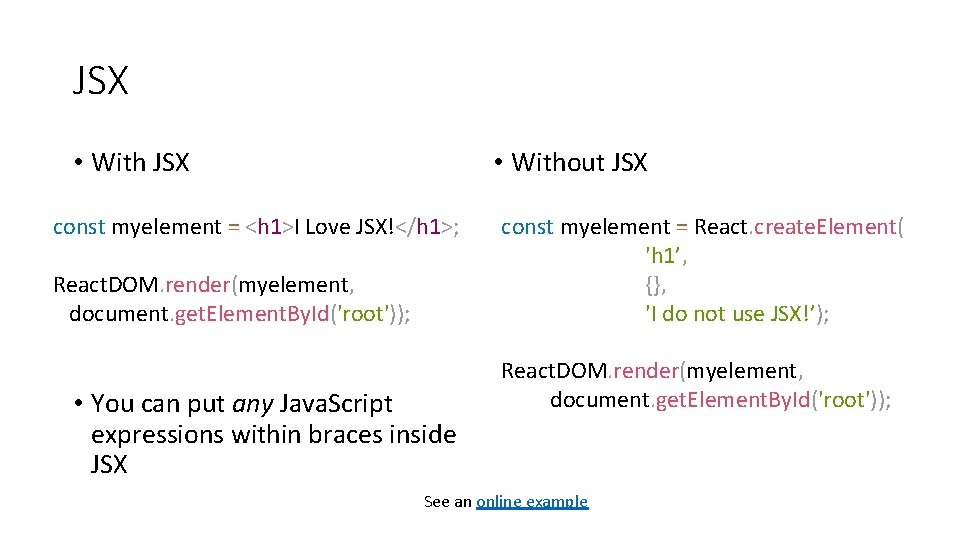 JSX • With JSX • Without JSX const myelement = <h 1>I Love JSX!</h