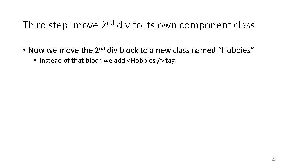 Third step: move 2 nd div to its own component class • Now we