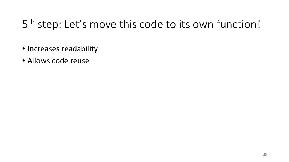 5 th step: Let’s move this code to its own function! • Increases readability