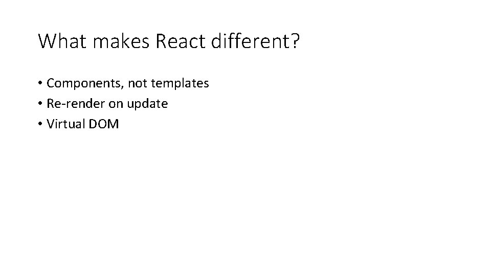 What makes React different? • Components, not templates • Re-render on update • Virtual