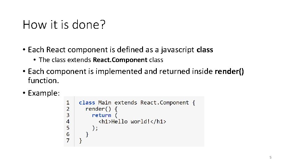 How it is done? • Each React component is defined as a javascript class