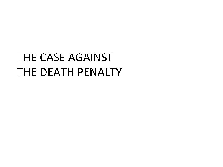 THE CASE AGAINST THE DEATH PENALTY 