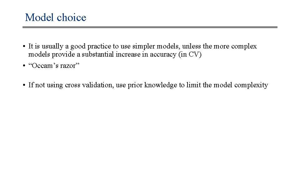 Model choice • It is usually a good practice to use simpler models, unless