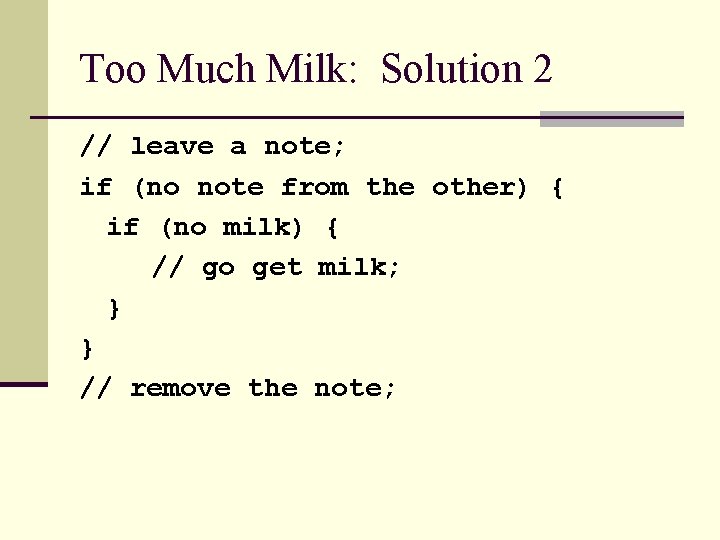 Too Much Milk: Solution 2 // leave a note; if (no note from the