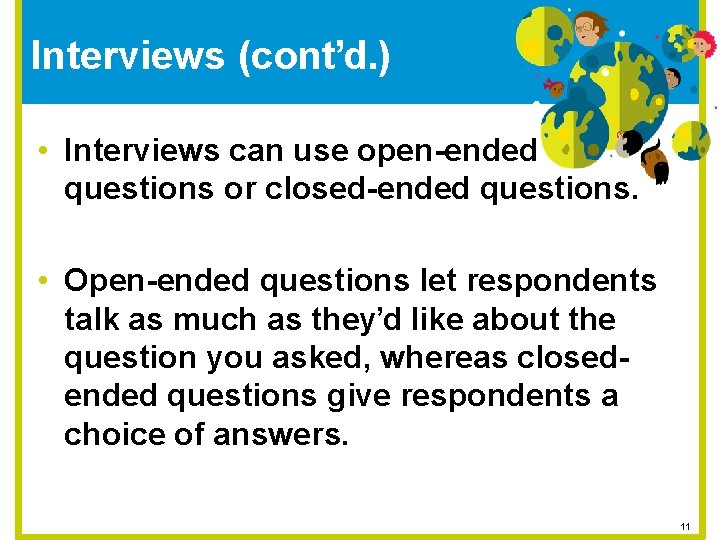 Interviews (cont’d. ) • Interviews can use open-ended questions or closed-ended questions. • Open-ended