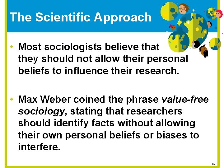The Scientific Approach • Most sociologists believe that they should not allow their personal