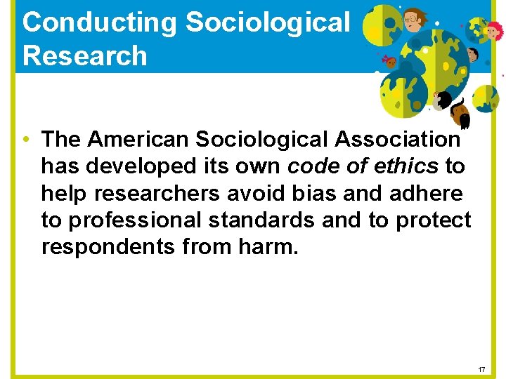 Conducting Sociological Research • The American Sociological Association has developed its own code of