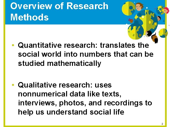Overview of Research Methods • Quantitative research: translates the social world into numbers that