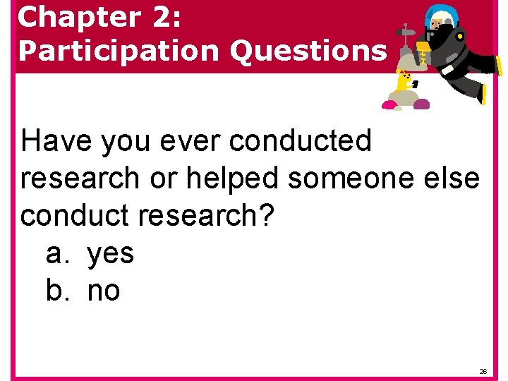Chapter 2: Participation Questions Have you ever conducted research or helped someone else conduct
