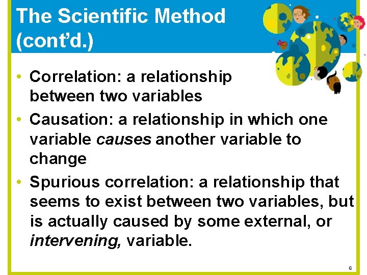 The Scientific Method (cont’d. ) • Correlation: a relationship between two variables • Causation: