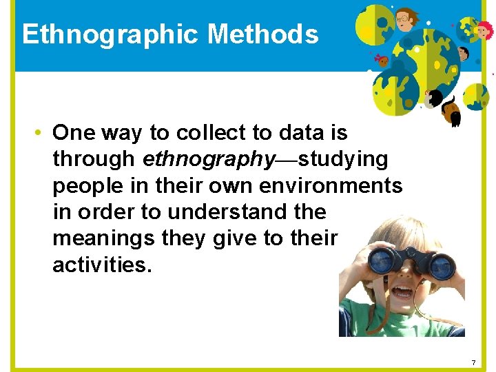 Ethnographic Methods • One way to collect to data is through ethnography—studying people in