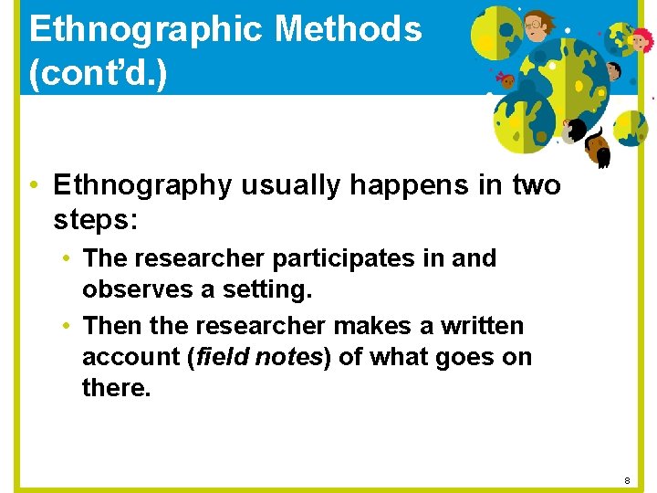 Ethnographic Methods (cont’d. ) • Ethnography usually happens in two steps: • The researcher
