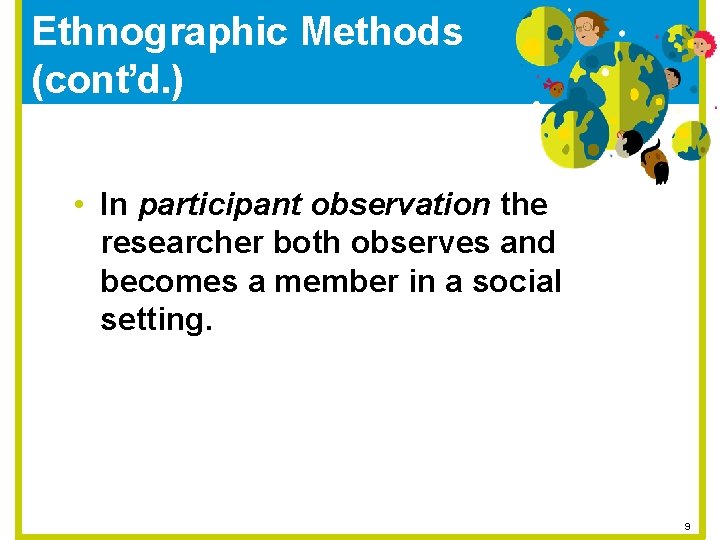 Ethnographic Methods (cont’d. ) • In participant observation the researcher both observes and becomes