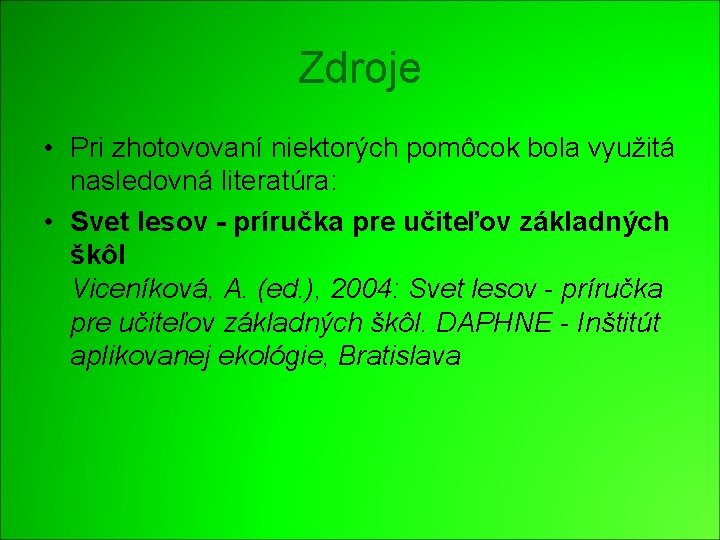 Zdroje • Pri zhotovovaní niektorých pomôcok bola využitá nasledovná literatúra: • Svet lesov -