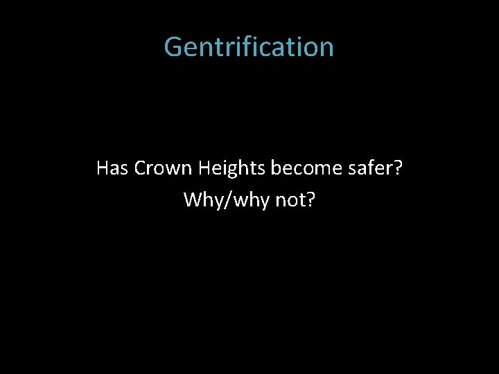 Gentrification Has Crown Heights become safer? Why/why not? 