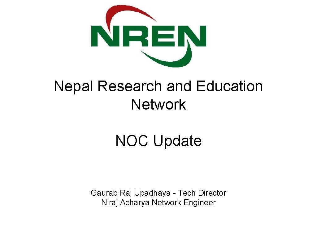 Nepal Research and Education Network NOC Update Gaurab Raj Upadhaya - Tech Director Niraj