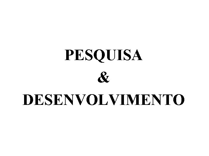 PESQUISA & DESENVOLVIMENTO 