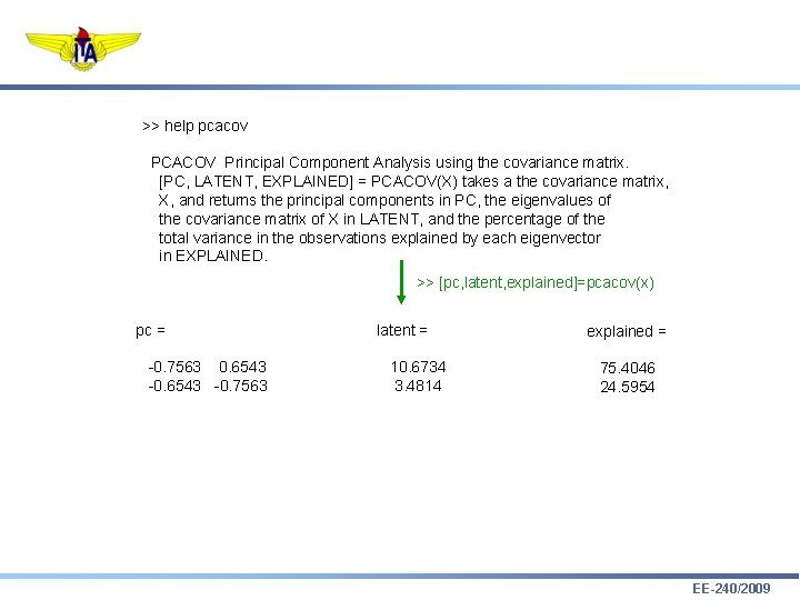 >> help pcacov PCACOV Principal Component Analysis using the covariance matrix. [PC, LATENT, EXPLAINED]