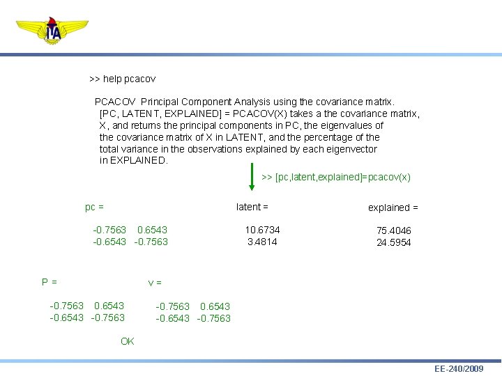 >> help pcacov PCACOV Principal Component Analysis using the covariance matrix. [PC, LATENT, EXPLAINED]