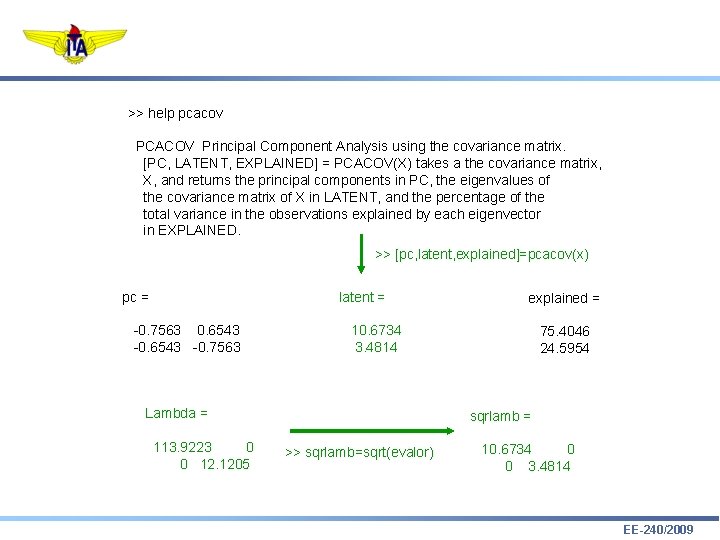 >> help pcacov PCACOV Principal Component Analysis using the covariance matrix. [PC, LATENT, EXPLAINED]