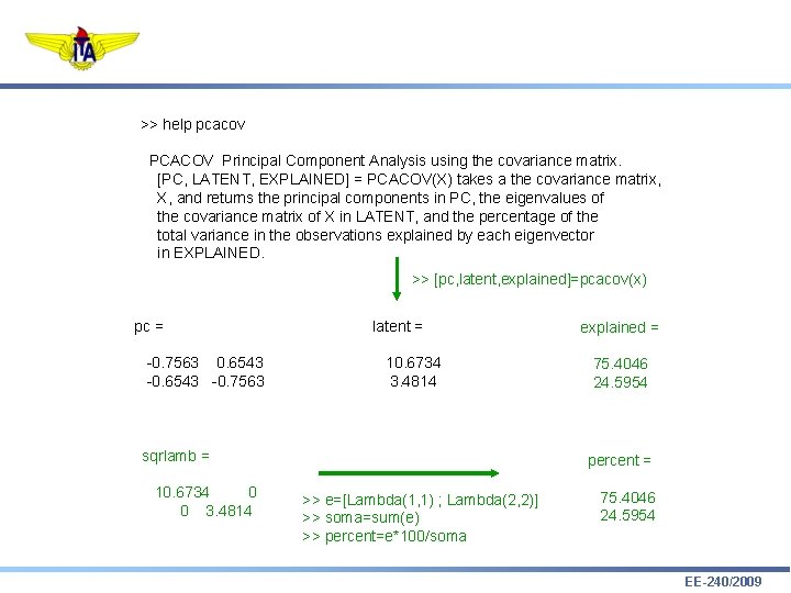 >> help pcacov PCACOV Principal Component Analysis using the covariance matrix. [PC, LATENT, EXPLAINED]